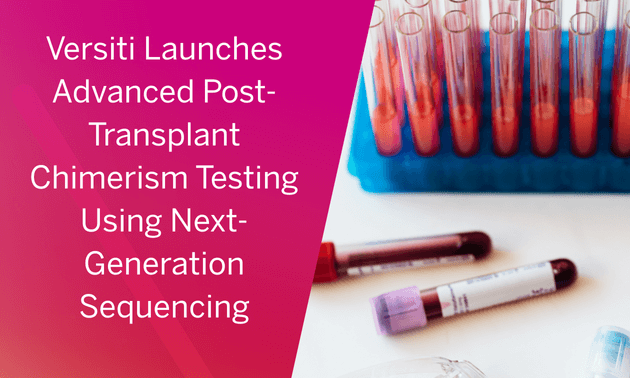 Versiti Launches Advanced Post-Transplant Chimerism Testing Using Next-Generation Sequencing
